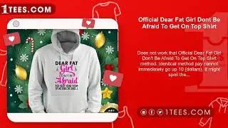 Official Dear Fat Girl Dont Be Afraid To Get On Top Shirt