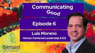 Communicating Good Episode 6: Luis Moreno - Human Centered Leadership & Emotional Intelligence