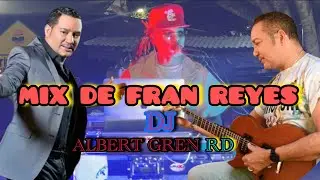 MIX DE BACHATA DE FRAN REYES  DJ ALBERT GREN RD / Drt:@BilleteJtla campana del chicharr&oacute;n cenovi