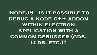 NodeJS : Is it possible to debug a node c++ addon within electron application with a common debugger