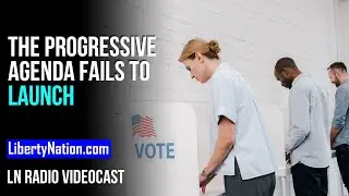 The Progressive Agenda Fails to Launch &ndash; LN Radio Videocast &ndash; Full Show