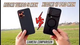 Redmi Turbo 5 Max Vs Xiaomi 17 Pro Max's imaging capabilities. Who wins and who loses? You decide!