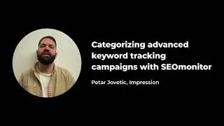 SEOmonitor &mdash; Categorizing advanced keyword tracking campaigns (presented by Petar Jovetic)