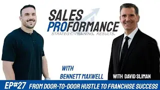 From Door-to-Door Hustle to Franchise Success| Bennett Maxwell | Sales Proformance Podcast