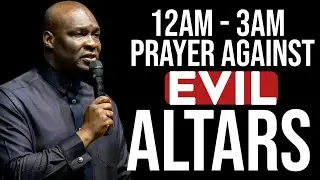 12AM &ndash; 3AM Prayer Against Evil Altars | Midnight Warfare Prayers | Apostle Joshua Selman
