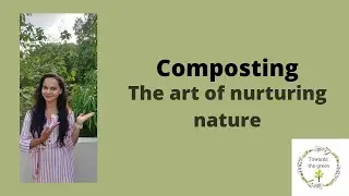 Why we start composting? Composting- The art of Nurturing Nature