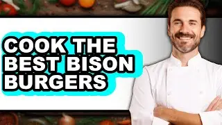 How to Cook Bison Burgers