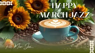 Happy March Jazz ☕ Spring Morning Coffee Jazz Music & Soft Bossa Nova Piano for Upbeat Mood