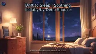 Drift to Sleep | Soothing Lullaby by Deep Snooze