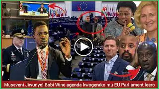 Agatalinda! Museveni Jiwunye Bobi Wine atuuse mu EU Parliament okulabisa ebyali mu Kalulu!
