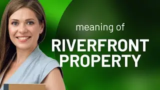 Unlocking the Charm of Riverfront Property: A Guide to English Language Learners