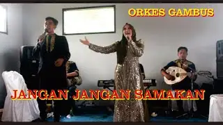 JANGAN JANGAN SAMAKAN  ORKES GAMBUS