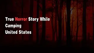 True Horror Story: The Night Our Camping Trip in the U.S. Turned Into a Fight for Survival