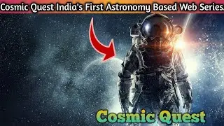 Cosmic Quest, India's first Astronomy based Web Series.