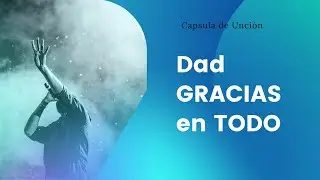 Capsula de Unci&oacute;n | DAD GRACIAS EN TODO | Ministerio Uncion y Poder | Pastor Juan Manzano