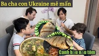 [ 3CHA CON UKRAINA] Ăn Cơm Đậm Chất Việt Nam // Canh Tôm nấu bầu - Cá Chiên chấm mắm tỏi