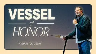 Vessel of Honor | Pastor Tod Delay