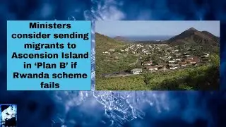 Ministers consider sending migrants to Ascension Island in &lsquo;Plan B&rsquo; if Rwanda scheme fails