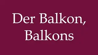 How to Pronounce ''Der Balkon, Balkons'' (The Balcony, Balconies) Correctly in German