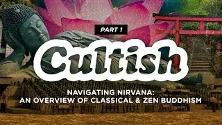 Cultish: Overview Of Classical & Zen Buddhism, Pt. 1