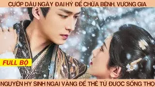 Cướp Dâu Ngày Đại Hỷ Để Chữa Bệnh, Vương Gia Nguyện Hy Sinh Ngai Vàng Để Thê Tử Được Sống Trăm Tuổi