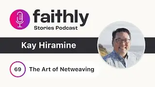 The Art of Netweaving - Kay Hiramine | Faithly Stories | Ep. 69