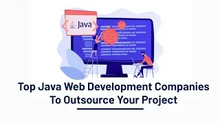 Top Java Web Development Companies To Outsource Your Project