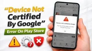 Fix “Device Not Certified by Google” Error on Play Store (2025) | Android Security Update Issue