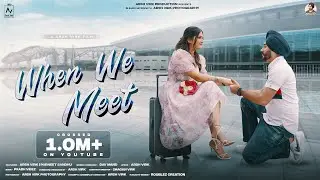 WHEN WE MEET : Dav Mand Ft. Arsh Virk | Parneet Sandhu | Precious Love | Latest Punjabi Song 2024
