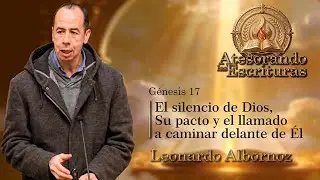 Génesis 17 | El silencio de Dios, Su pacto y el llamado a caminar delante de Él | Leonardo Albornoz
