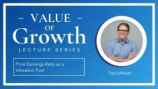 Price Earnings Ratio as a Valuation Tool  | Value of Growth Lecture Series