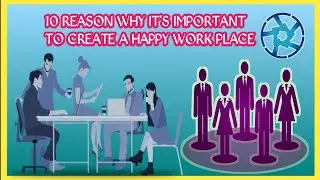 10 Reason Why it's Important to Create A Happy Work Place.