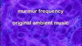 murmur frequency - original ambient music