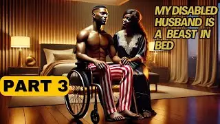 part 3  She thought she married a Disabled man, but on their wedding Night he proved her wrong......