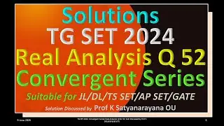 TG SET 2024 | Convergent Series | Real Analysis | Q 52 | Soln Discussed by Prof K Satyanarayana OU