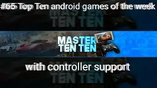 #65 Top Ten android games of the week with controller support