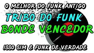FUNK ANTIGO: TRIBO DO FUNK - BONDE VENCEDOR
