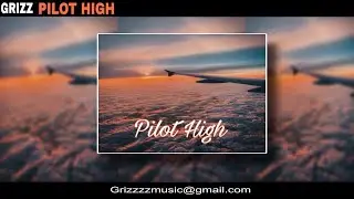 Grizz - Pilot High (Lyrics) (Prod. By Docent)