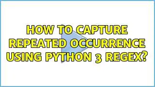 How to capture repeated occurrence using python 3 regex?