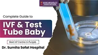 Complete Guide to IVF & Test Tube Baby | Best IVF Centre in Punjab | Dr. Sumita Sofat Hospital