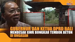 GUBERNUR DAN KETUA DPRD BALI MENDESAK GWK BONGKAR TEMBOK BETON DI UNGASAN