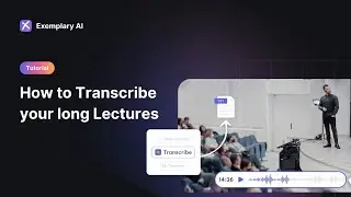 How to transcribe long lectures instantly | Exemplary AI