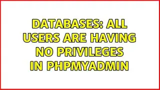 Databases: All users are having NO Privileges in phpMyAdmin