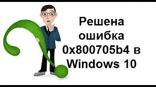 Решена ошибка 0x800705b4 в Windows 10