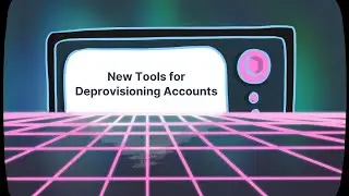 Day 2: New Tools for Deprovisioning Accounts