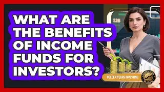 What Are The Benefits Of Income Funds For Investors?