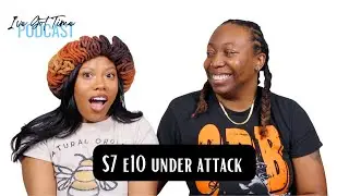 S7 E10 Under Attack | I've Got Time Podcast