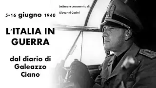 5-16 giugno 1940 L'ITALIA IN GUERRA dal diario di Galeazzo Ciano - Lettura e commento di G. Cecini