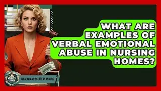 What Are Examples Of Verbal Emotional Abuse In Nursing Homes? - Wealth and Estate Planners