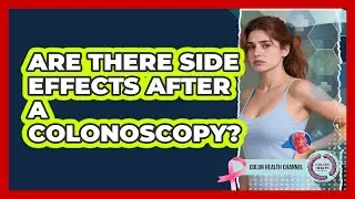 Are There Side Effects After A Colonoscopy?